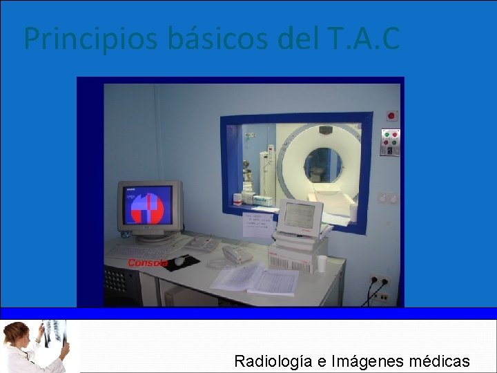 Principios básicos del T. A. C Radiología e Imágenes médicas 