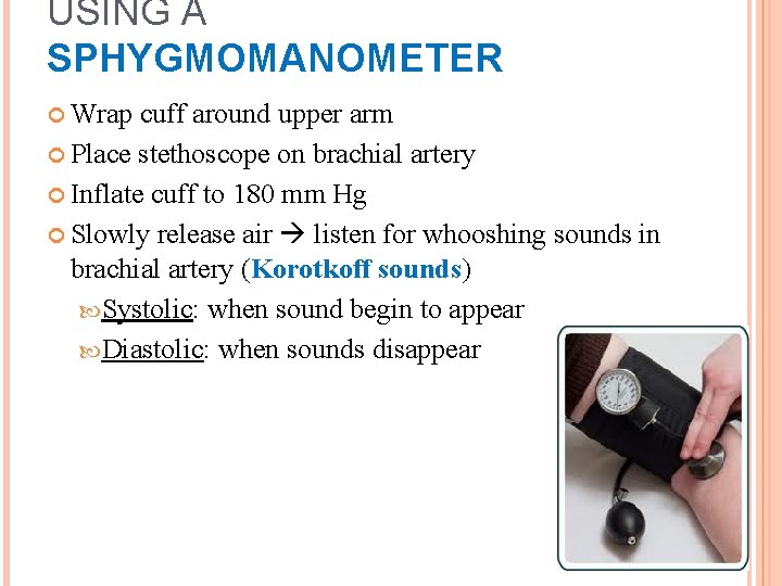 USING A SPHYGMOMANOMETER Wrap cuff around upper arm Place stethoscope on brachial artery Inflate