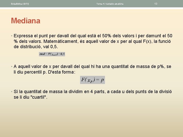 Estadística (GITI) Tema 4. Variable aleatòria 13 Mediana • Expressa el punt per davall