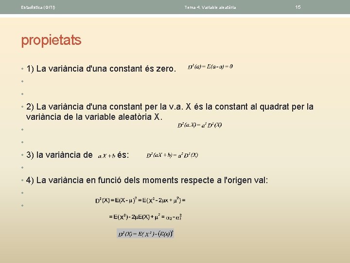 Estadística (GITI) Tema 4. Variable aleatòria 15 propietats • 1) La variància d'una constant