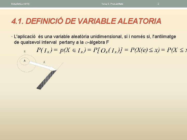 Estadística (GITI) Tema 3. Probabilitats 2 4. 1. DEFINICIÓ DE VARIABLE ALEATORIA • L'aplicació