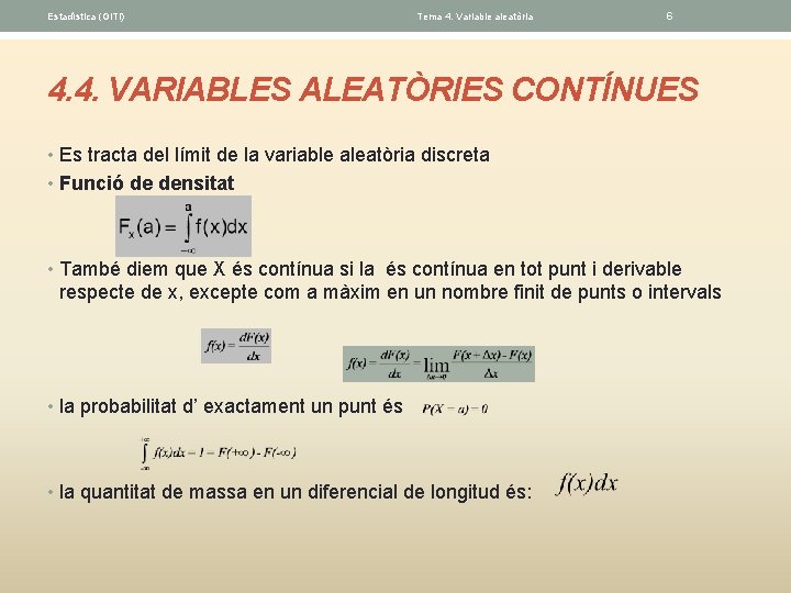 Estadística (GITI) Tema 4. Variable aleatòria 6 4. 4. VARIABLES ALEATÒRIES CONTÍNUES • Es