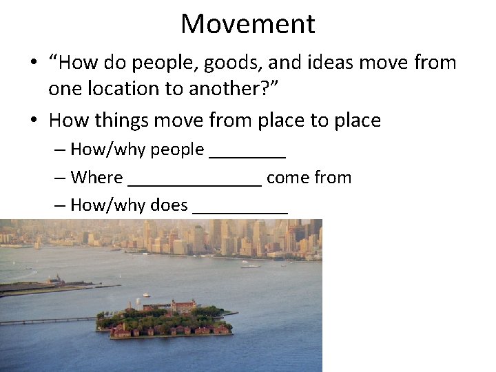 Movement • “How do people, goods, and ideas move from one location to another?
