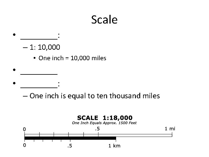 Scale • ____: – 1: 10, 000 • One inch = 10, 000 miles
