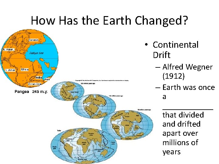 How Has the Earth Changed? • Continental Drift – Alfred Wegner (1912) – Earth