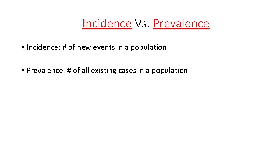 Incidence Vs. Prevalence • Incidence: # of new events in a population • Prevalence: