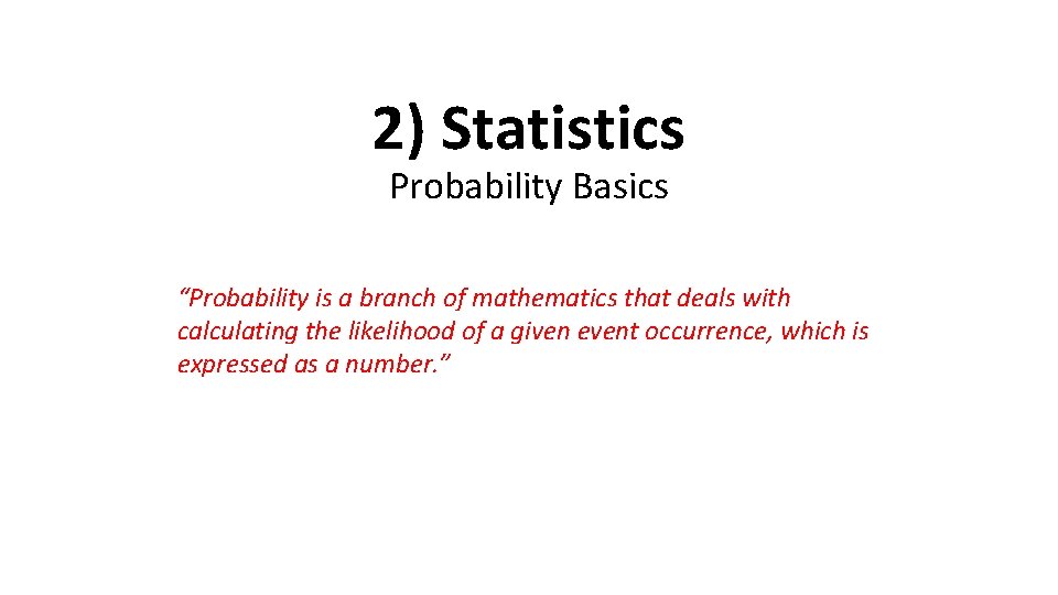 2) Statistics Probability Basics “Probability is a branch of mathematics that deals with calculating