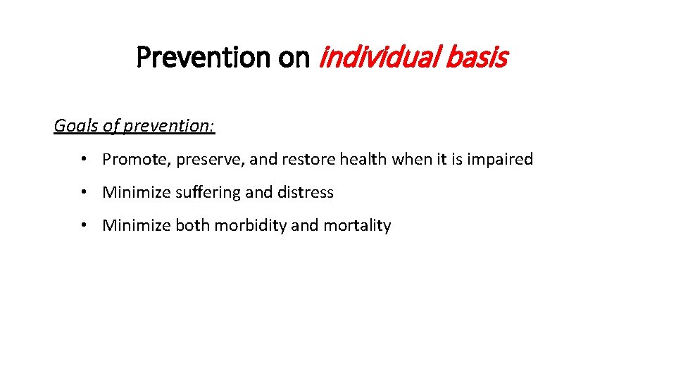 Prevention on individual basis Goals of prevention: • Promote, preserve, and restore health when