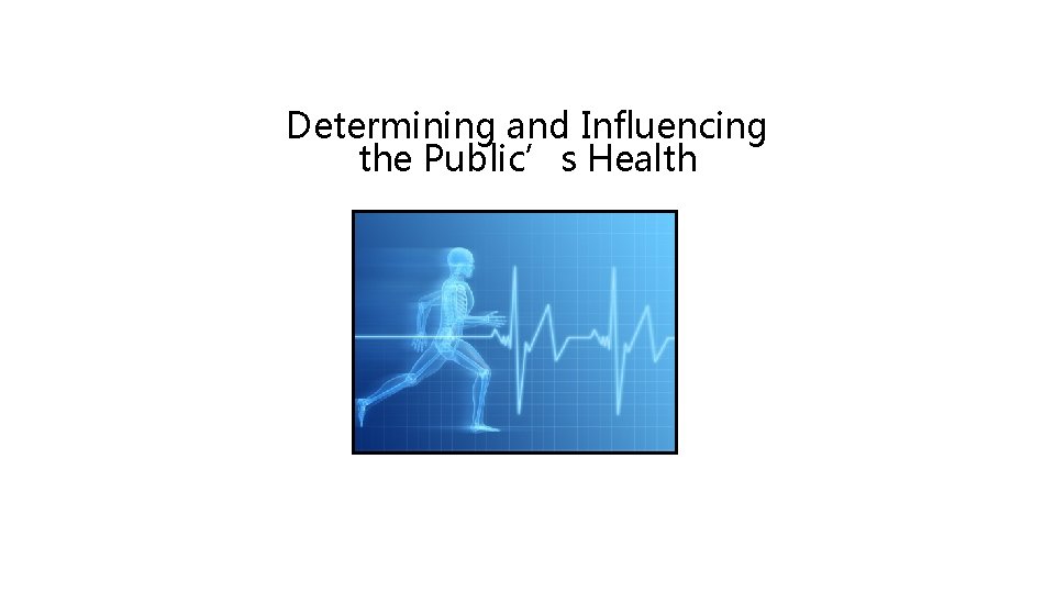Determining and Influencing the Public’s Health 
