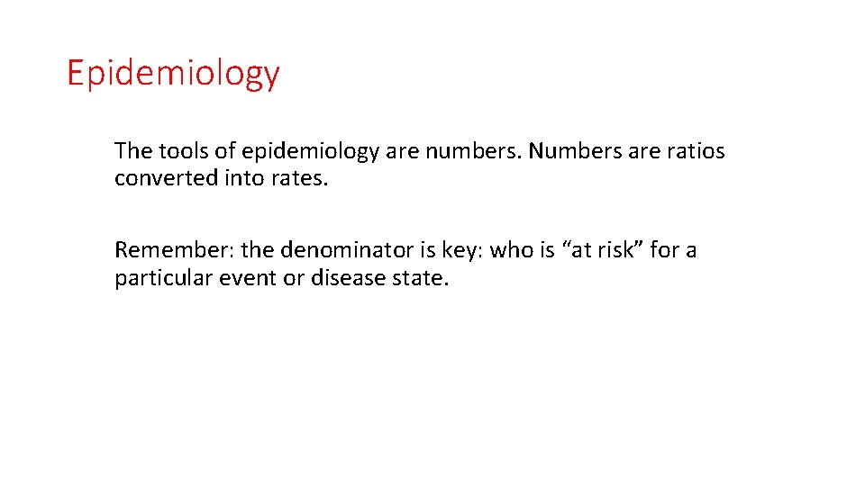 Epidemiology The tools of epidemiology are numbers. Numbers are ratios converted into rates. Remember:
