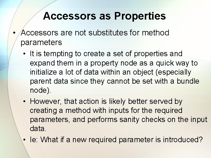 Accessors as Properties • Accessors are not substitutes for method parameters • It is