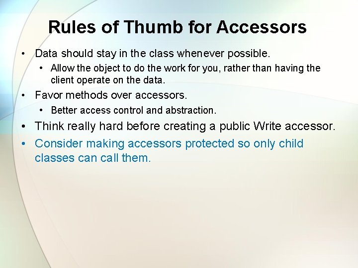 Rules of Thumb for Accessors • Data should stay in the class whenever possible.