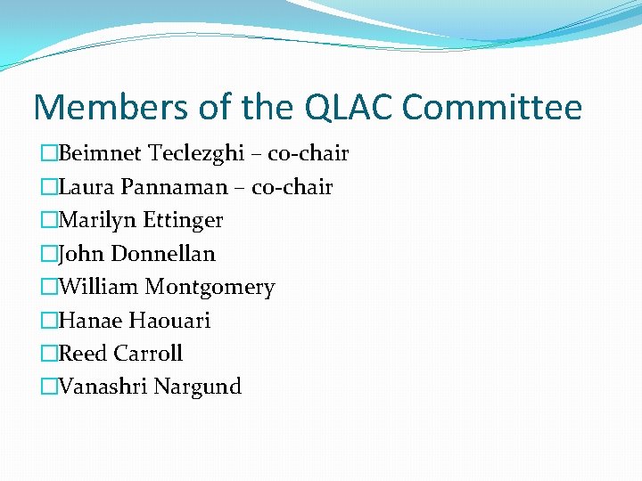 Members of the QLAC Committee �Beimnet Teclezghi – co-chair �Laura Pannaman – co-chair �Marilyn