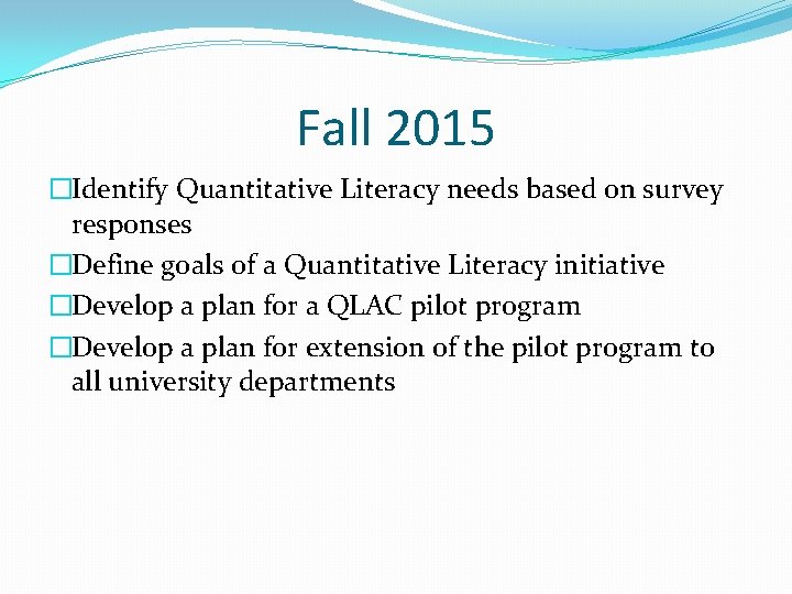 Fall 2015 �Identify Quantitative Literacy needs based on survey responses �Define goals of a