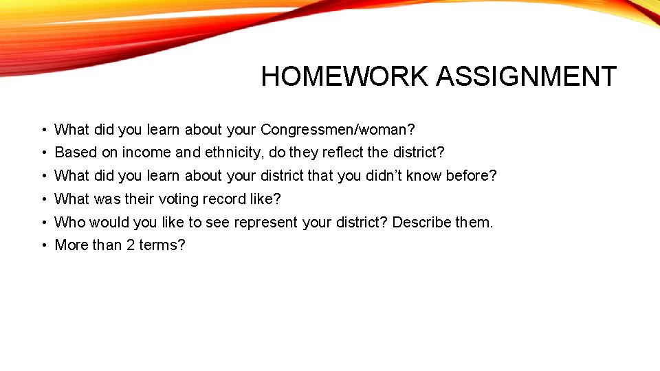 HOMEWORK ASSIGNMENT • What did you learn about your Congressmen/woman? • Based on income