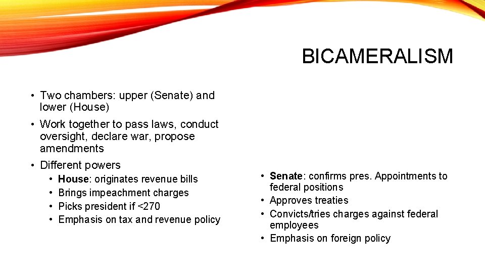BICAMERALISM • Two chambers: upper (Senate) and lower (House) • Work together to pass