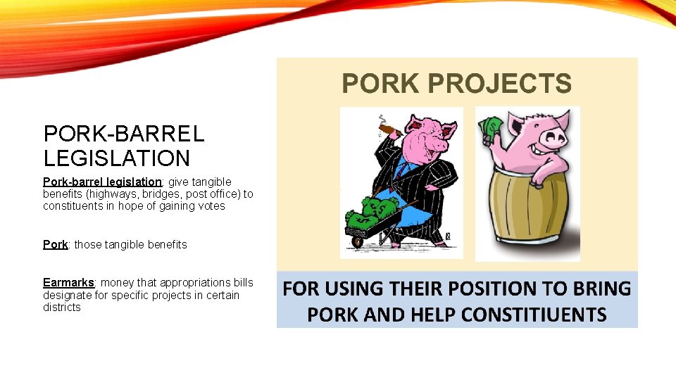 PORK-BARREL LEGISLATION Pork-barrel legislation: give tangible benefits (highways, bridges, post office) to constituents in