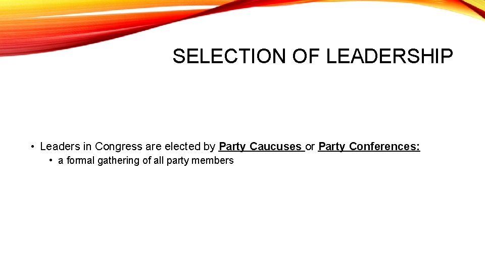 SELECTION OF LEADERSHIP • Leaders in Congress are elected by Party Caucuses or Party