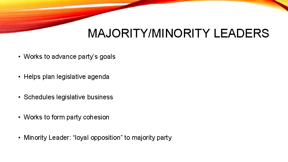 MAJORITY/MINORITY LEADERS • Works to advance party’s goals • Helps plan legislative agenda •