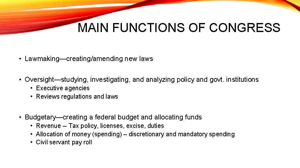 MAIN FUNCTIONS OF CONGRESS • Lawmaking—creating/amending new laws • Oversight—studying, investigating, and analyzing policy