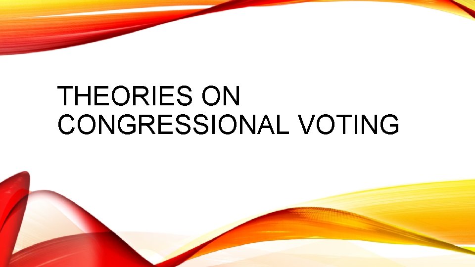THEORIES ON CONGRESSIONAL VOTING 