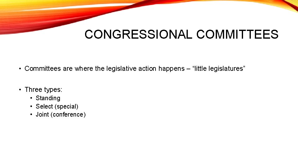 CONGRESSIONAL COMMITTEES • Committees are where the legislative action happens – “little legislatures” •
