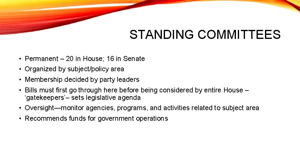 STANDING COMMITTEES • Permanent – 20 in House; 16 in Senate • Organized by