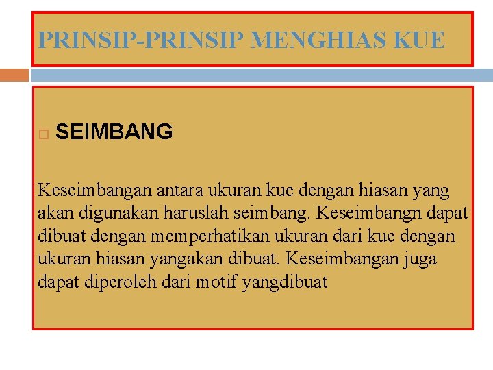 PRINSIP-PRINSIP MENGHIAS KUE SEIMBANG Keseimbangan antara ukuran kue dengan hiasan yang akan digunakan haruslah