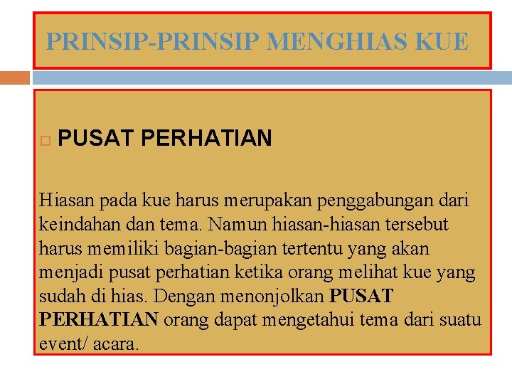 PRINSIP-PRINSIP MENGHIAS KUE PUSAT PERHATIAN Hiasan pada kue harus merupakan penggabungan dari keindahan dan