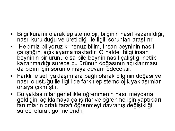  • Bilgi kuramı olarak epistemoloji, bilginin nasıl kazanıldığı, nasıl kurulduğu ve üretildiği ile