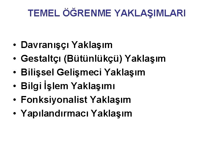 TEMEL ÖĞRENME YAKLAŞIMLARI • • • Davranışçı Yaklaşım Gestaltçı (Bütünlükçü) Yaklaşım Bilişsel Gelişmeci Yaklaşım