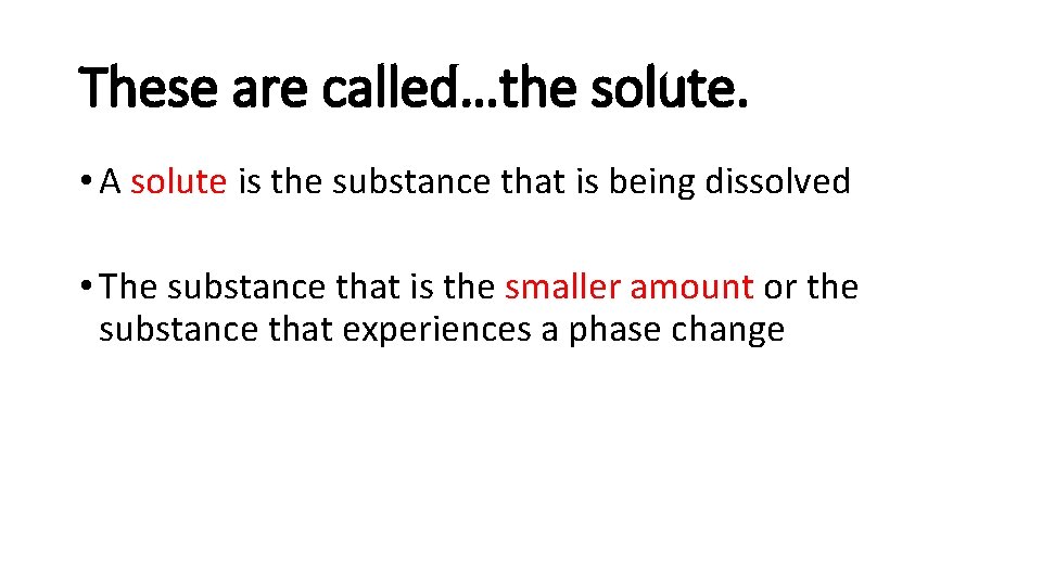 These are called…the solute. • A solute is the substance that is being dissolved