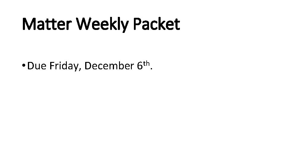 Matter Weekly Packet • Due Friday, December 6 th. 