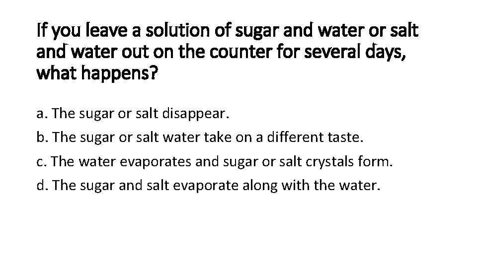 If you leave a solution of sugar and water or salt and water out