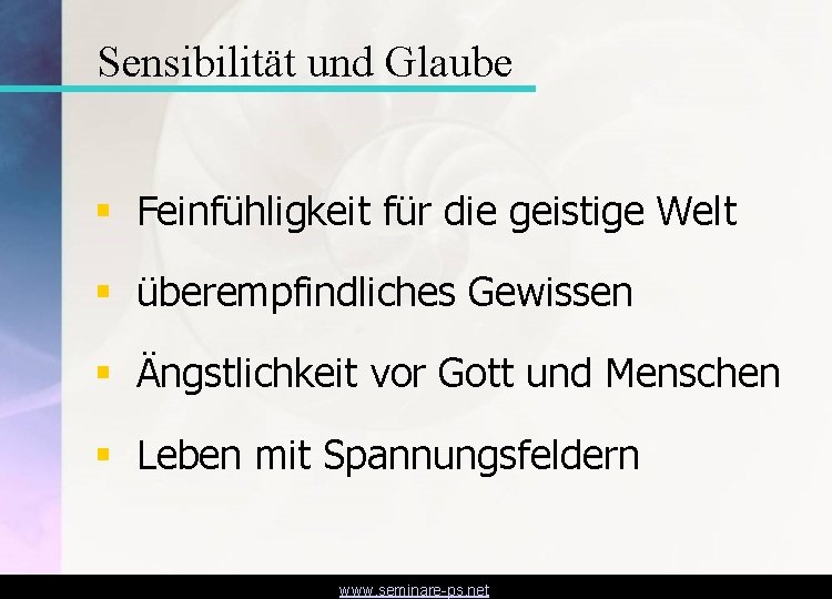 Sensibilität und Glaube § Feinfühligkeit für die geistige Welt § überempfindliches Gewissen § Ängstlichkeit