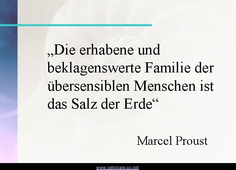 „Die erhabene und beklagenswerte Familie der übersensiblen Menschen ist das Salz der Erde“ Marcel