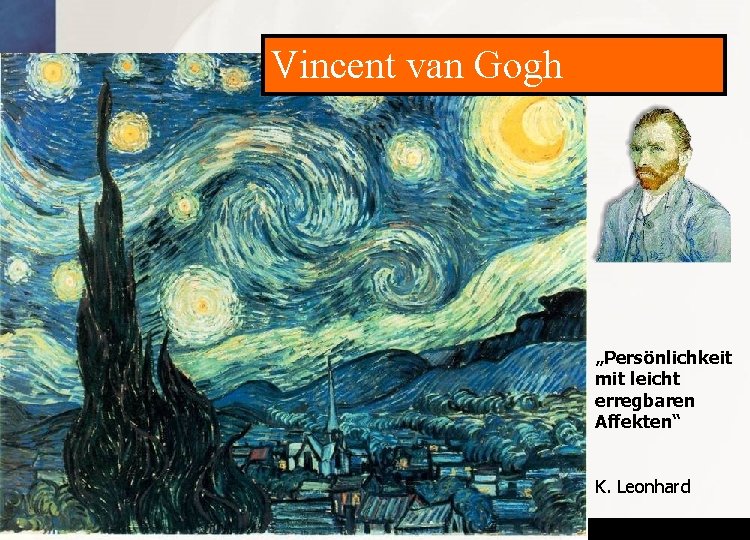 Vincent van Gogh „Persönlichkeit mit leicht erregbaren Affekten“ K. Leonhard www. seminare-ps. net 