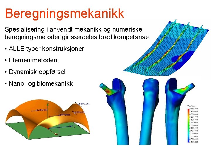 Beregningsmekanikk Spesialisering i anvendt mekanikk og numeriske beregningsmetoder gir særdeles bred kompetanse: • ALLE