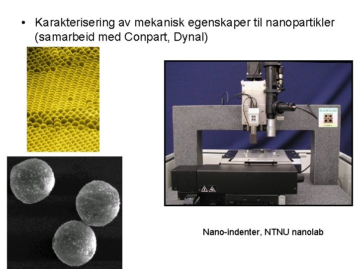  • Karakterisering av mekanisk egenskaper til nanopartikler (samarbeid med Conpart, Dynal) Nano-indenter, NTNU