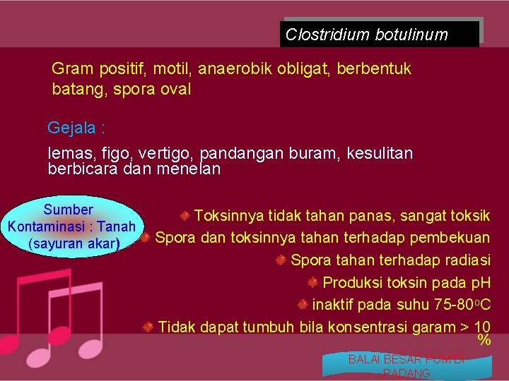 Clostridium botulinum Gram positif, motil, anaerobik obligat, berbentuk batang, spora oval Gejala : lemas,