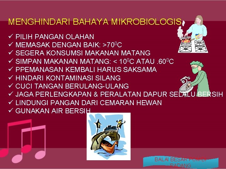 MENGHINDARI BAHAYA MIKROBIOLOGIS ü PILIH PANGAN OLAHAN ü MEMASAK DENGAN BAIK: >700 C ü