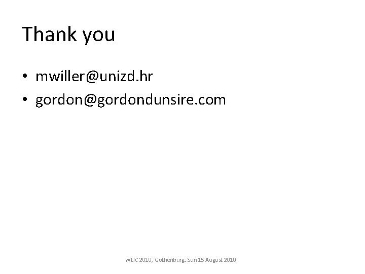 Thank you • mwiller@unizd. hr • gordon@gordondunsire. com WLIC 2010, Gothenburg: Sun 15 August