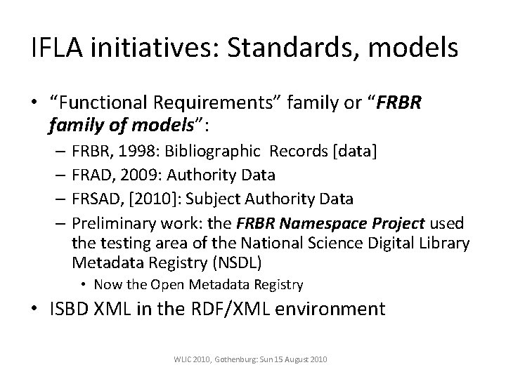 IFLA initiatives: Standards, models • “Functional Requirements” family or “FRBR family of models”: –
