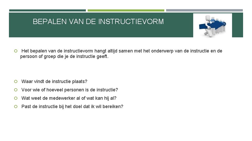 BEPALEN VAN DE INSTRUCTIEVORM Het bepalen van de instructievorm hangt altijd samen met het