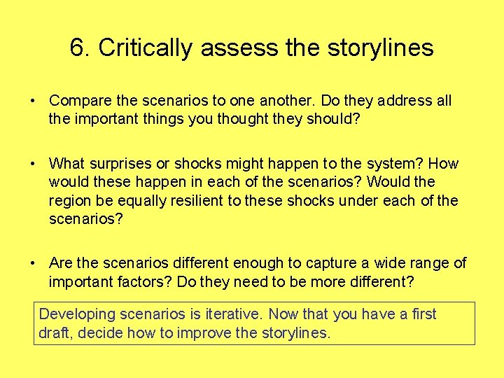 6. Critically assess the storylines • Compare the scenarios to one another. Do they
