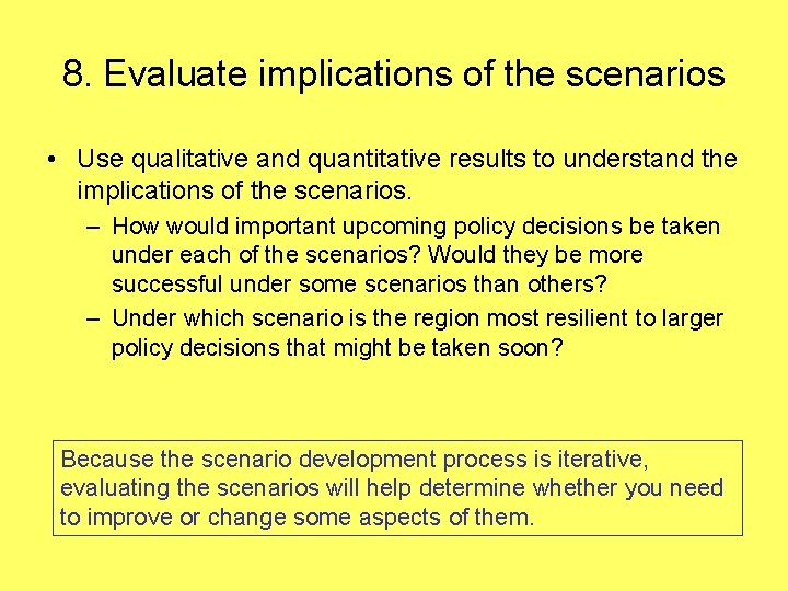 8. Evaluate implications of the scenarios • Use qualitative and quantitative results to understand