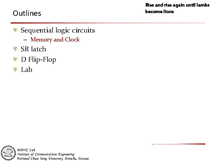 Outlines Sequential logic circuits – Memory and Clock SR latch D Flip-Flop Lab Rise