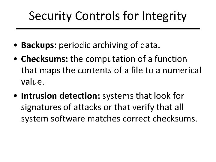 Security Controls for Integrity • Backups: periodic archiving of data. • Checksums: the computation
