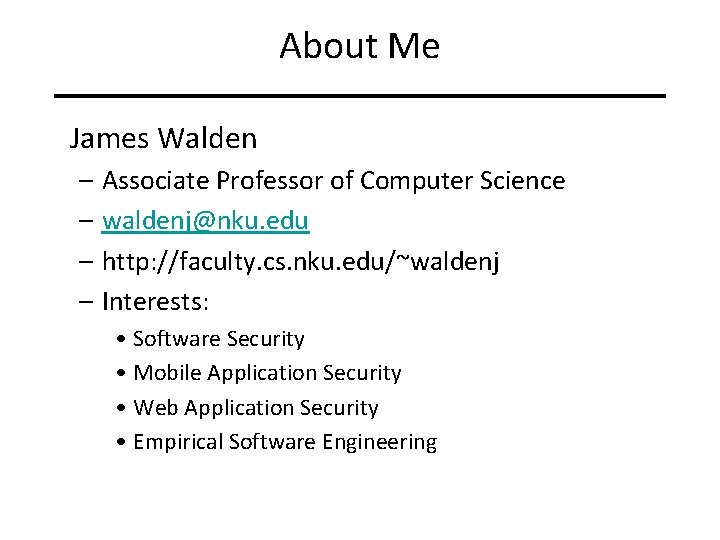 About Me James Walden – Associate Professor of Computer Science – waldenj@nku. edu –