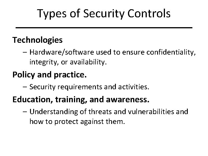 Types of Security Controls Technologies – Hardware/software used to ensure confidentiality, integrity, or availability.